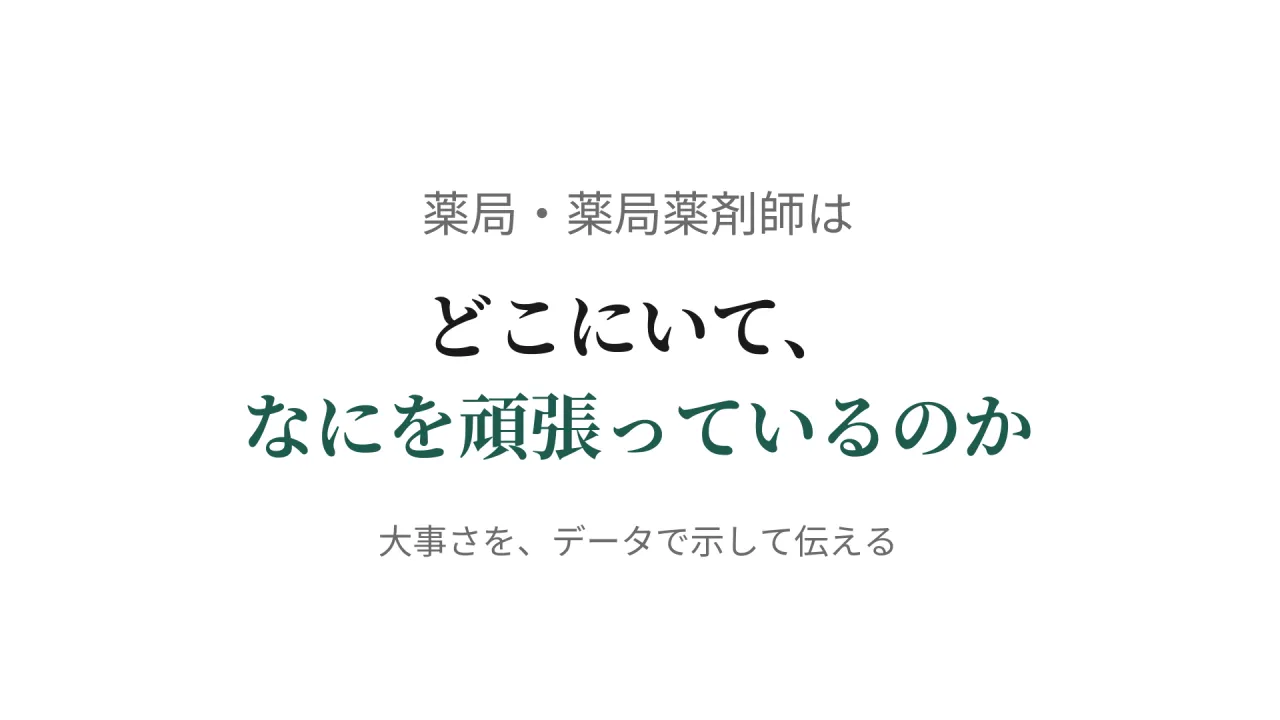薬局・薬局薬剤師は　どこにいて、　なにを頑張っているのか　大事さを、データで示して伝える